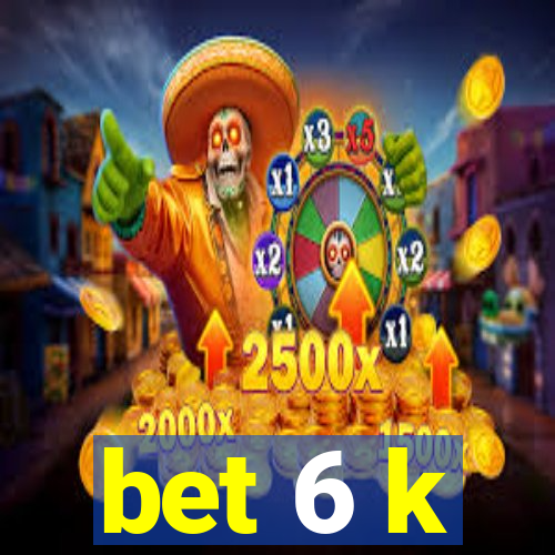 bet 6 k